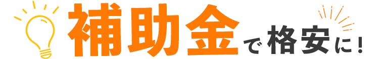 補助金で格安に!